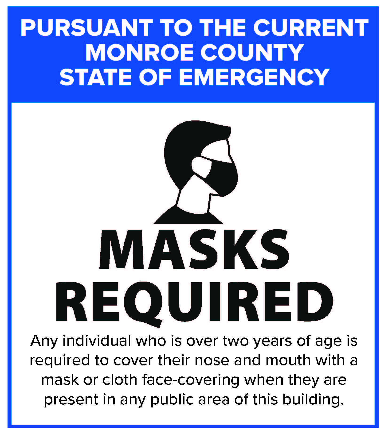 Pursuant to the current Monroe County State of Emergency masks are required. Any individual who is over two years of age is required to cover their nose and mouth with a mask or cloth face-covering when they are present in any public area of this building.
