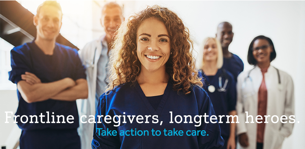 Frontline caregivers, longterm heros: Take action to take care